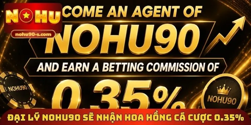 Đại lý Nohu90 sẽ nhận hoa hồng cá cược 0.35%