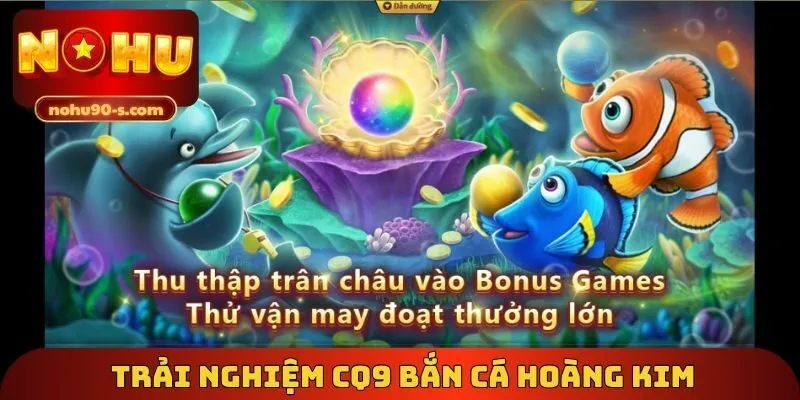 Hành trình trải nghiệm CQ9 bắn cá hoàng kim