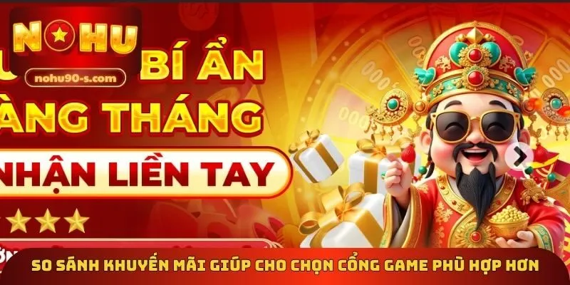 So sánh khuyến mãi giúp cho chọn cổng game phù hợp hơn